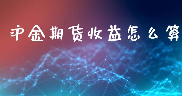 沪金期货收益怎么算_金融服务_第1张_股权投资_基金管理_股票交易_金融服务 沪金期货收益怎么算_https://m.lcjysmgs.com_金融服务_第1张