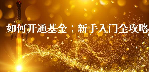 如何开通基金:新手入门全攻略_股票交易_第1张_股权投资_基金管理_股票交易_金融服务 如何开通基金:新手入门全攻略_https://m.lcjysmgs.com_股票交易_第1张