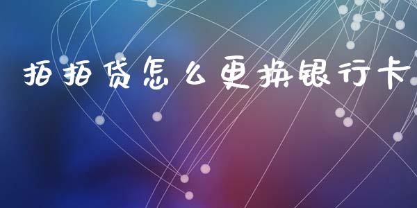 拍拍贷怎么更换银行卡_https://m.lcjysmgs.com_股权投资_第1张