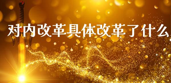 对内改革具体改革了什么_https://m.lcjysmgs.com_股权投资_第1张