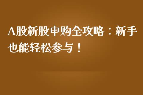 A股新股申购全攻略:新手也能轻松参与!_基金管理_第1张_股权投资_基金管理_股票交易_金融服务 A股新股申购全攻略:新手也能轻松参与!_https://m.lcjysmgs.com_基金管理_第1张