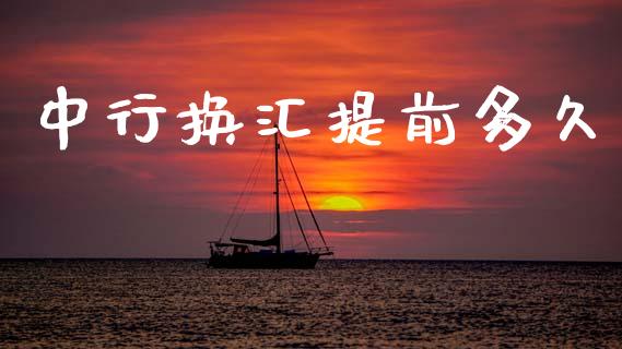 中行换汇提前多久_https://m.lcjysmgs.com_基金管理_第1张