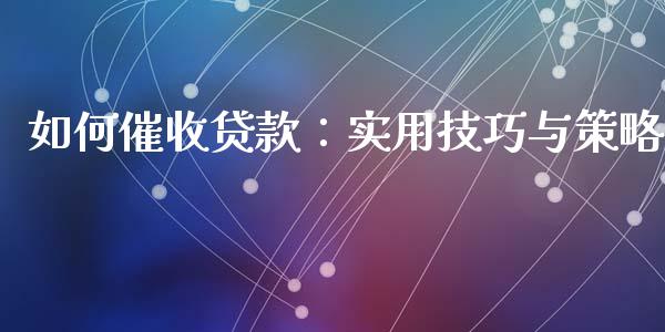 如何催收贷款：实用技巧与策略_https://m.lcjysmgs.com_股权投资_第1张