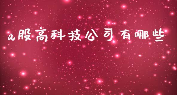 a股高科技公司有哪些_https://m.lcjysmgs.com_金融服务_第1张