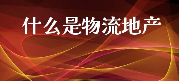 什么是物流地产_https://m.lcjysmgs.com_基金管理_第1张