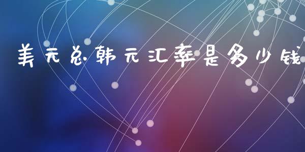 美元总韩元汇率是多少钱_https://m.lcjysmgs.com_股权投资_第1张