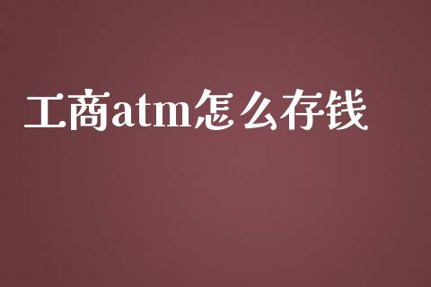 工商atm怎么存钱_https://m.lcjysmgs.com_股票交易_第1张