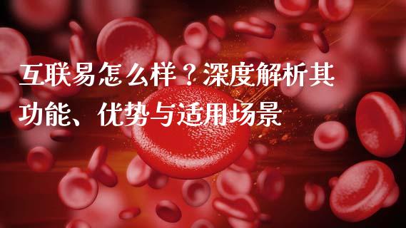 互联易怎么样?深度解析其功能、优势与适用场景_股权投资_第1张_股权投资_基金管理_股票交易_金融服务 互联易怎么样?深度解析其功能、优势与适用场景_https://m.lcjysmgs.com_股权投资_第1张