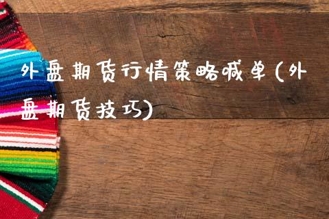 外盘期货行情策略喊单(外盘期货技巧)_https://m.lcjysmgs.com_股权投资_第1张