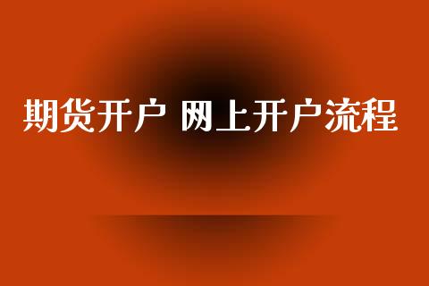 期货开户 网上开户流程_https://m.lcjysmgs.com_股票交易_第1张