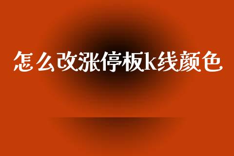 怎么改涨停板k线颜色_https://m.lcjysmgs.com_股权投资_第1张