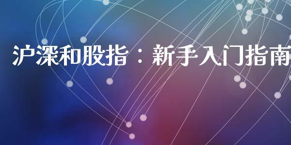 沪深和股指：新手入门指南_https://m.lcjysmgs.com_股票交易_第1张