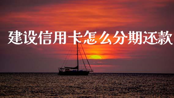 建设信用卡怎么分期还款_https://m.lcjysmgs.com_基金管理_第1张