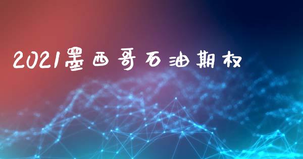 2021墨西哥石油期权_https://m.lcjysmgs.com_股权投资_第1张