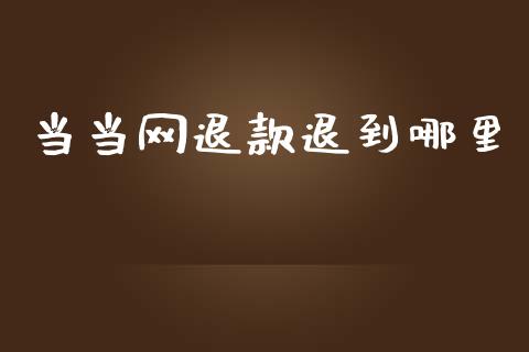 当当网退款退到哪里_https://m.lcjysmgs.com_股权投资_第1张