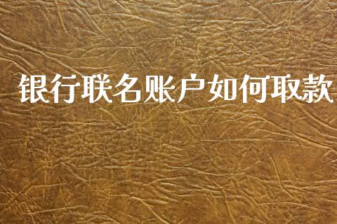 银行联名账户如何取款_https://m.lcjysmgs.com_股权投资_第1张