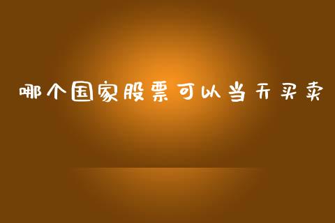 哪个国家股票可以当天买卖_https://m.lcjysmgs.com_金融服务_第1张