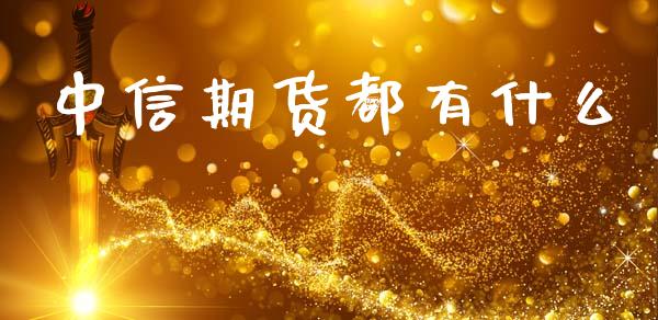 中信期货都有什么_https://m.lcjysmgs.com_金融服务_第1张