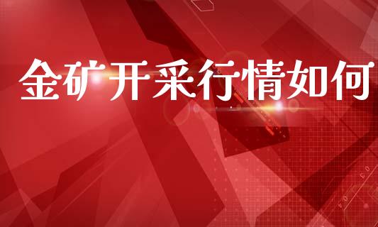 金矿开采行情如何_https://m.lcjysmgs.com_股票交易_第1张