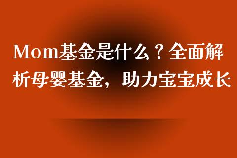 Mom基金是什么？全面解析母婴基金，助力宝宝成长_https://m.lcjysmgs.com_金融服务_第1张