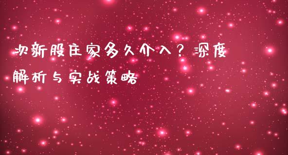 次新股庄家多久介入?深度解析与实战策略_基金管理_第1张_股权投资_基金管理_股票交易_金融服务 次新股庄家多久介入?深度解析与实战策略_https://m.lcjysmgs.com_基金管理_第1张