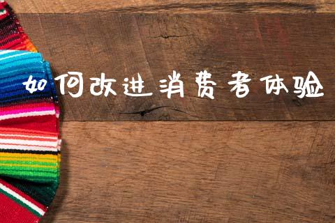 如何改进消费者体验_https://m.lcjysmgs.com_股权投资_第1张
