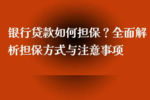 银行贷款如何担保？全面解析担保方式与注意事项_https://m.lcjysmgs.com_基金管理_第1张