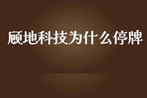 顾地科技为什么停牌_https://m.lcjysmgs.com_股票交易_第1张