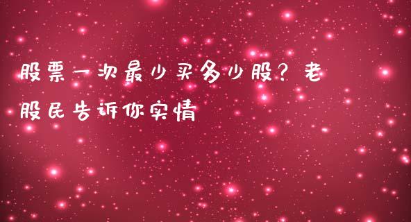股票一次最少买多少股？老股民告诉你实情_https://m.lcjysmgs.com_基金管理_第1张