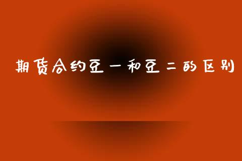 期货合约豆一和豆二的区别_https://m.lcjysmgs.com_基金管理_第1张