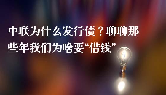 中联为什么发行债？聊聊那些年我们为啥要“借钱”_https://m.lcjysmgs.com_股权投资_第1张