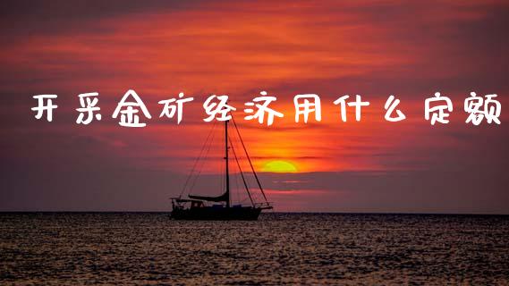 开采金矿经济用什么定额_https://m.lcjysmgs.com_股权投资_第1张
