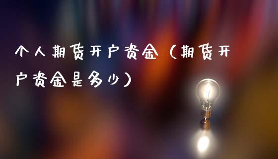 个人期货开户资金（期货开户资金是多少）_https://m.lcjysmgs.com_股权投资_第1张