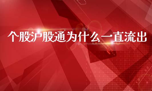 个股沪股通为什么一直流出_https://m.lcjysmgs.com_股票交易_第1张