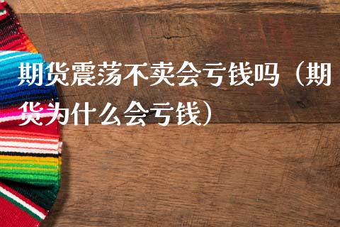 期货震荡不卖会亏钱吗(期货为什么会亏钱)_基金管理_第1张_股权投资_基金管理_股票交易_金融服务 期货震荡不卖会亏钱吗(期货为什么会亏钱)_https://m.lcjysmgs.com_基金管理_第1张
