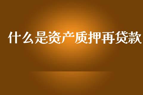 什么是资产质押再贷款_https://m.lcjysmgs.com_基金管理_第1张