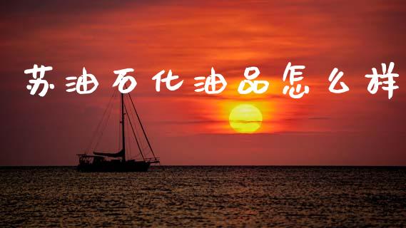 苏油石化油品怎么样_https://m.lcjysmgs.com_基金管理_第1张