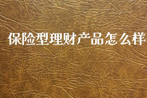 保险型理财产品怎么样_https://m.lcjysmgs.com_股权投资_第1张