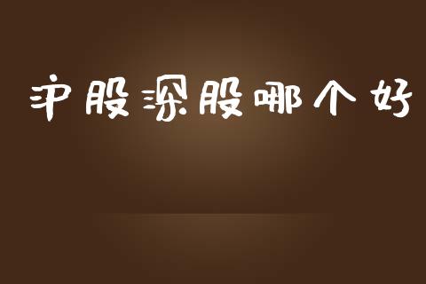 沪股深股哪个好_https://m.lcjysmgs.com_金融服务_第1张