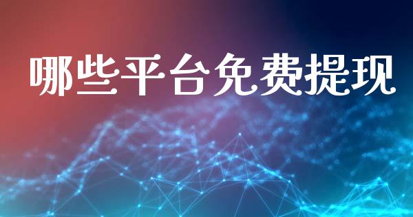 哪些平台免费提现_https://m.lcjysmgs.com_股票交易_第1张