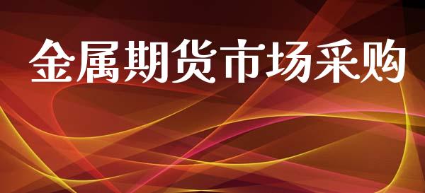 金属期货市场采购_https://m.lcjysmgs.com_金融服务_第1张