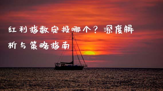 红利指数定投哪个？深度解析与策略指南_https://m.lcjysmgs.com_金融服务_第1张