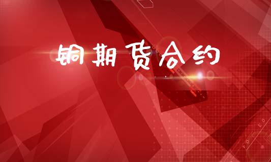 铜期货合约_https://m.lcjysmgs.com_金融服务_第1张