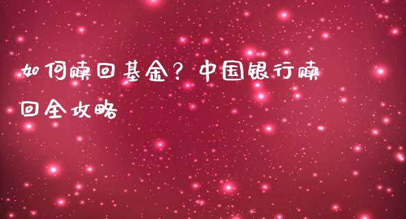 如何赎回基金?中国银行赎回全攻略_金融服务_第1张_股权投资_基金管理_股票交易_金融服务 如何赎回基金?中国银行赎回全攻略_https://m.lcjysmgs.com_金融服务_第1张