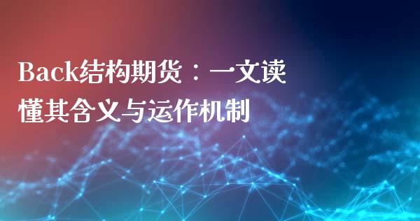 Back结构期货：一文读懂其含义与运作机制_https://m.lcjysmgs.com_股票交易_第1张