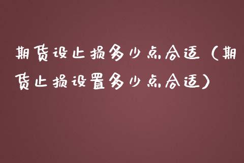 期货设止损多少点合适（期货止损设置多少点合适）_https://m.lcjysmgs.com_基金管理_第1张