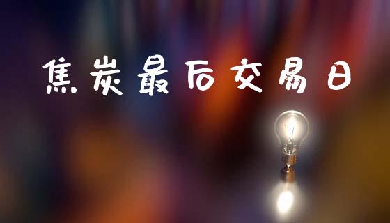 焦炭最后交易日_https://m.lcjysmgs.com_股权投资_第1张