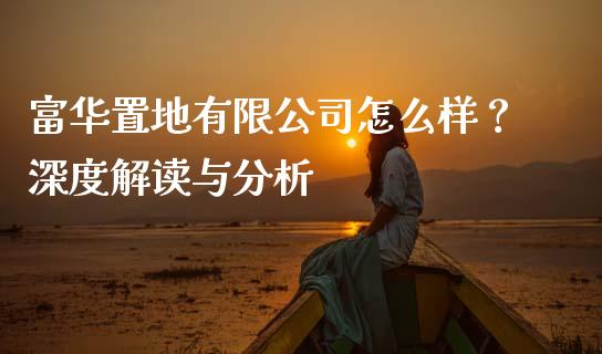 富华置地有限公司怎么样？深度解读与分析_https://m.lcjysmgs.com_股票交易_第1张