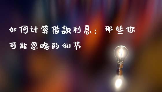 如何计算借款利息：那些你可能忽略的细节_https://m.lcjysmgs.com_股权投资_第1张