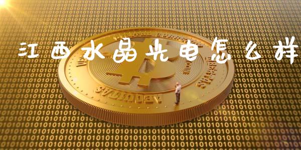 江西水晶光电怎么样_https://m.lcjysmgs.com_股票交易_第1张
